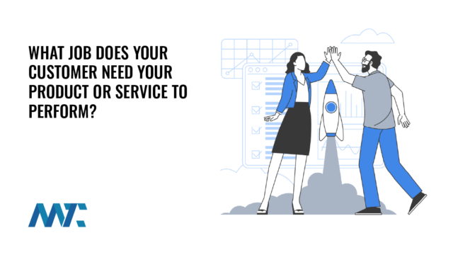 What Job Does Your Customer Need Your Product or Service To Perform?