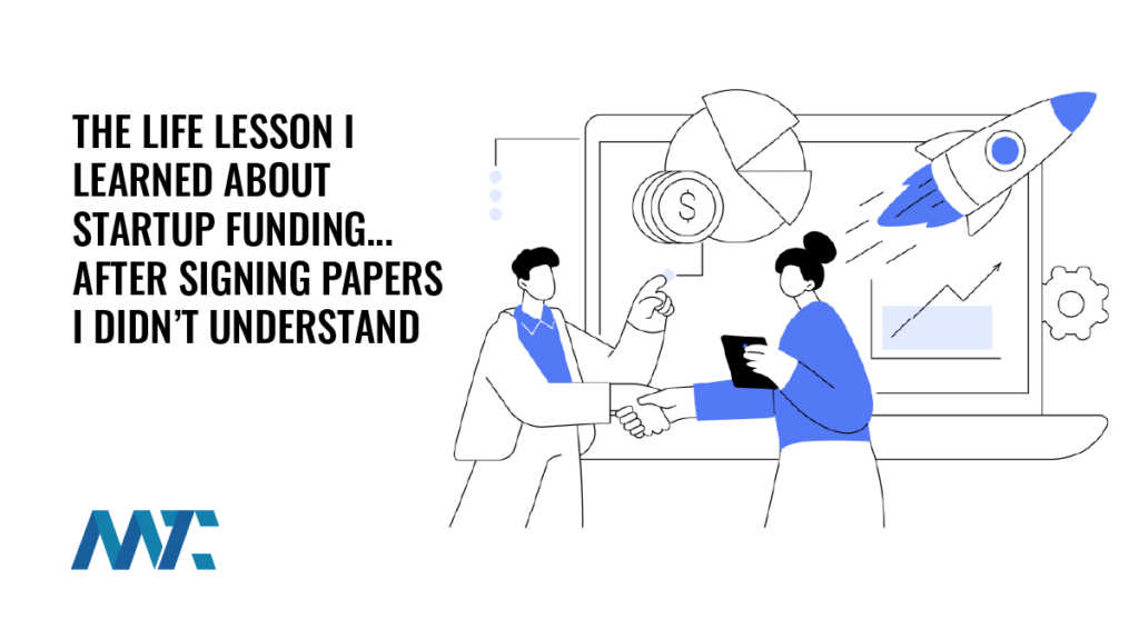 The Life Lesson I Learned About Startup Funding... After Signing Papers I Didn’t Understand