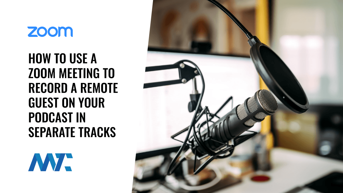 How To Use A Zoom Meeting To Record A Remote Guest On Your Podcast In
