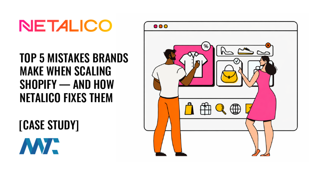 Top 5 Mistakes Brands Make When Scaling Shopify — And How Netalico Fixes Them