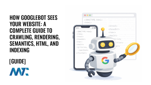 How Googlebot Sees Your Website: A Complete Guide To Crawling, Rendering, Semantics, HTML, And Indexing